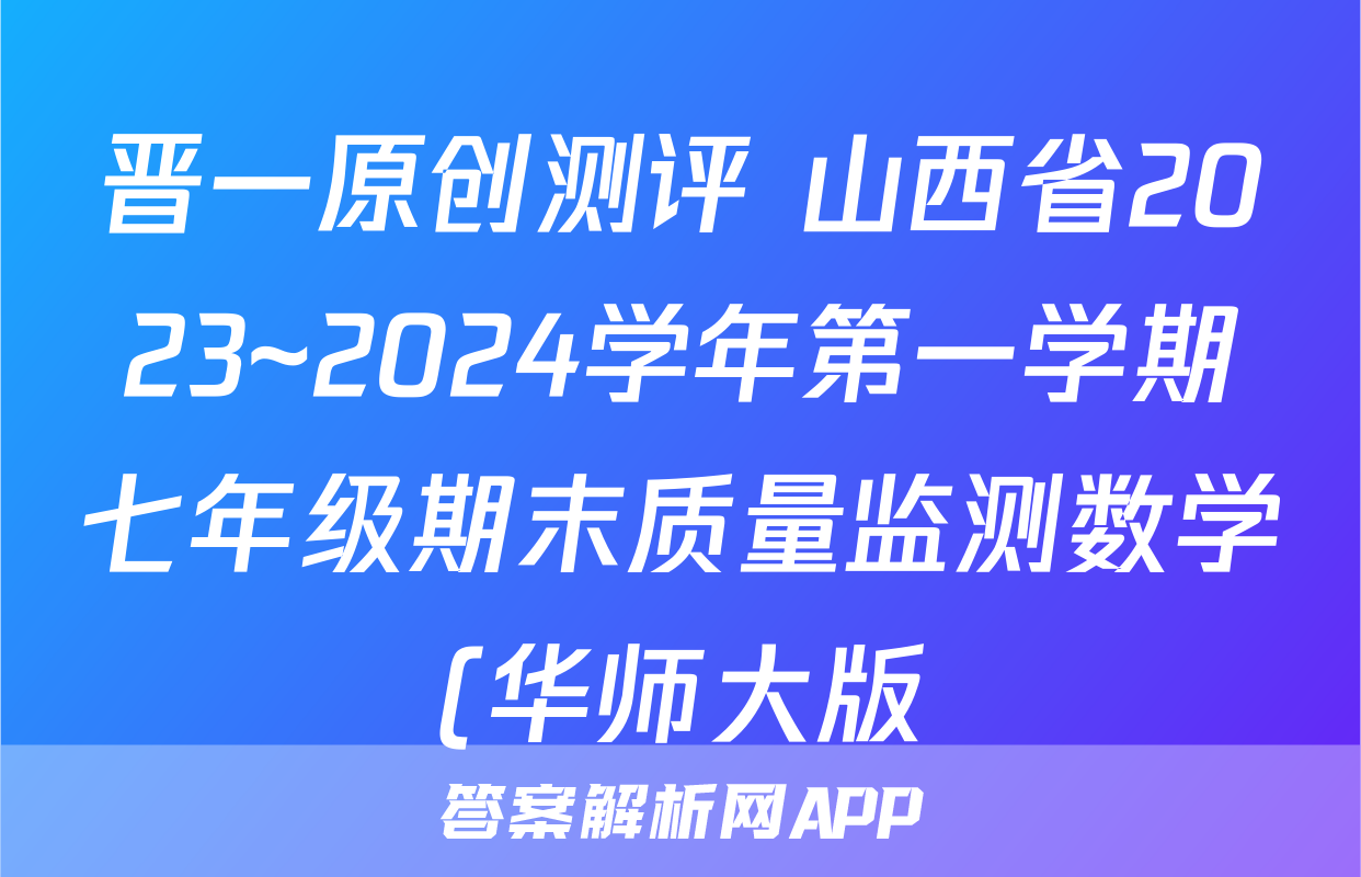 晋一原创测评 山西省2023~2024学年第一学期七年级期末质量监测数学(华师大版)答案